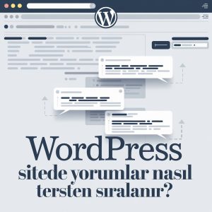 WordPress Sitede Yorumlar Nasıl Tersten Sıralanır?