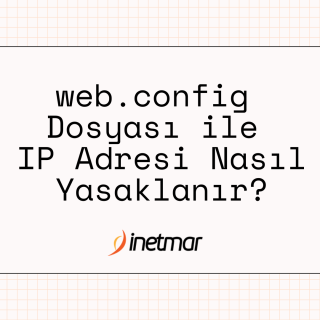 web.config Dosyası ile IP Adresi Nasıl Yasaklanır?
